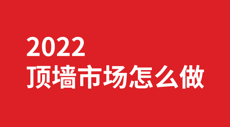 2022顶墙市场怎么做